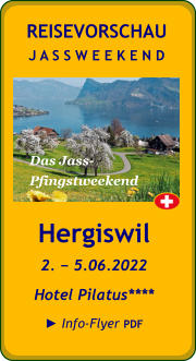 Hergiswil 2. − 5.06.2022 Hotel Pilatus**** ► Info-Flyer PDF  REISEVORSCHAU J A S S W E E K E N D Dort, wo sich auch  Royals wohlfühlen. Das Jass- Pfingstweekend