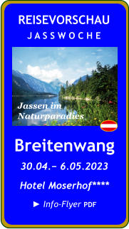 NEU  REISEVORSCHAU J A S S W O C H E  Jassen im  Naturparadies     Breitenwang 30.04.− 6.05.2023 Hotel Moserhof**** ► Info-Flyer PDF